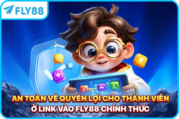 An toàn về quyền lợi cho thành viên ở link vào FLY88 chính thức