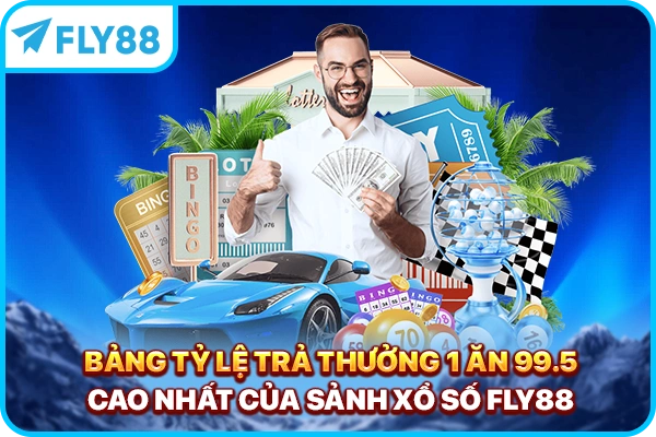 Bảng tỷ lệ trả thưởng 1 ăn 99.5 cao nhất của sảnh Xổ Số FLY88