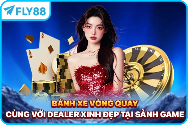 Bánh xe vòng quay cùng với dealer xinh đẹp tại sảnh game