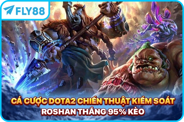 Cá Cược Dota2 - Chiến Thuật Kiểm Soát Roshan Thắng 95% Kèo