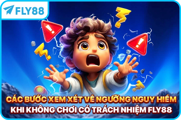 Các bước xem xét về ngưỡng nguy hiểm khi không chơi có trách nhiệm FLY88
