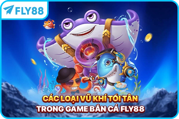 Các loại vũ khí tối tân trong game bắn cá FLY88