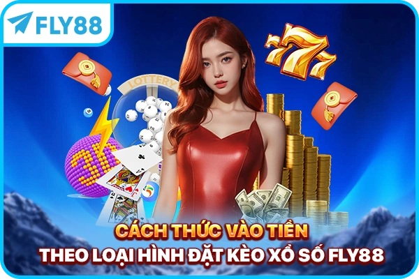 Cách thức vào tiền theo loại hình đặt kèo xổ số FLY88
