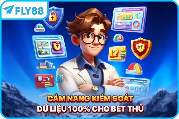Cẩm nang kiểm soát dữ liệu 100% cho bet thủ