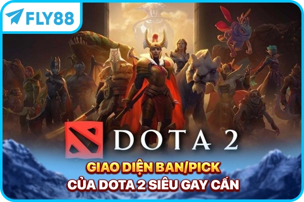 Giao diện ban/pick của Dota 2 siêu gay cấn
