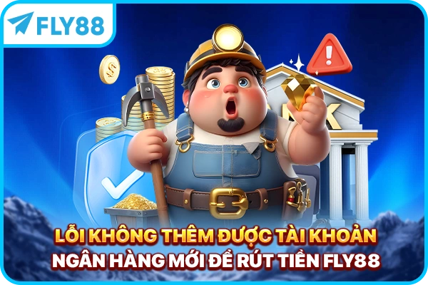 Lỗi không thêm được tài khoản ngân hàng mới để rút tiền FLY88