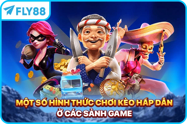 Một số hình thức chơi kèo hấp dẫn ở các sảnh game