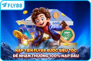 Nạp tiền FLY88 - Bước Siêu Tốc Để Nhận Thưởng 100% Nạp Đầu