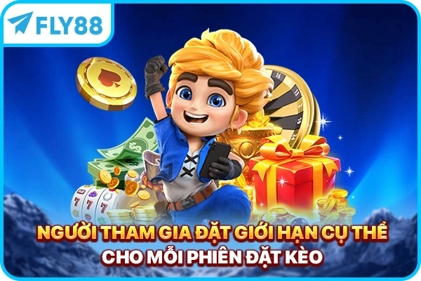Người tham gia đặt giới hạn cụ thể cho mỗi phiên đặt kèo