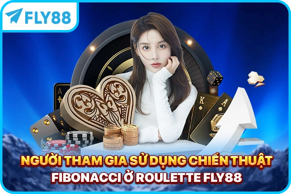 Người tham gia sử dụng chiến thuật Fibonacci ở roulette FLY88