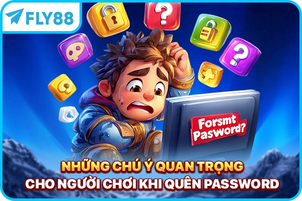 Những chú ý quan trọng cho người chơi khi quên password