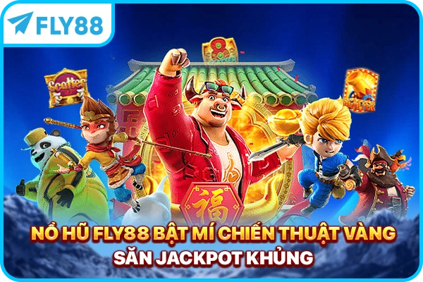 Nổ Hũ FLY88 - Bật Mí Chiến Thuật Vàng Săn Jackpot Khủng