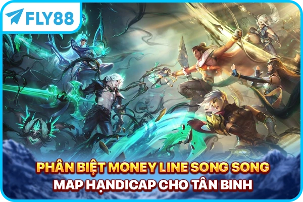 Phân biệt Money Line song song Map Hạndicap cho tân binh