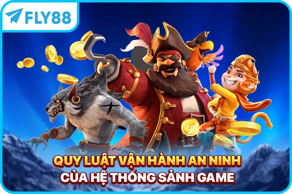 Quy luật vận hành an ninh của hệ thống sảnh game