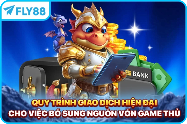 Quy trình giao dịch hiện đại cho việc bổ sung nguồn vốn game thủ