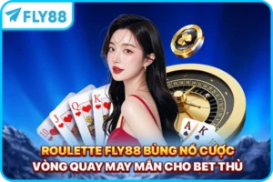 Roulette FLY88 - Bùng Nổ Cược Vòng Quay May Mắn Cho Bet Thủ