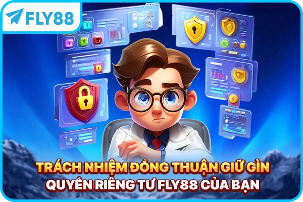 Trách nhiệm đồng thuận giữ gìn quyền riêng tư FLY88 của bạn