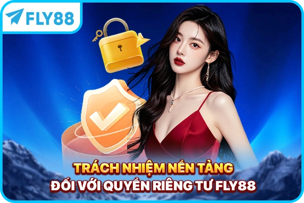 Trách nhiệm nền tảng đối với quyền riêng tư FLY88