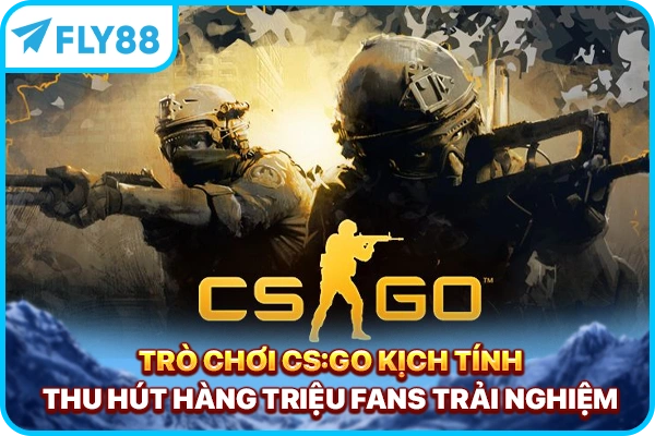 Trò chơi CS:GO kịch tính thu hút hàng triệu fans trải nghiệm