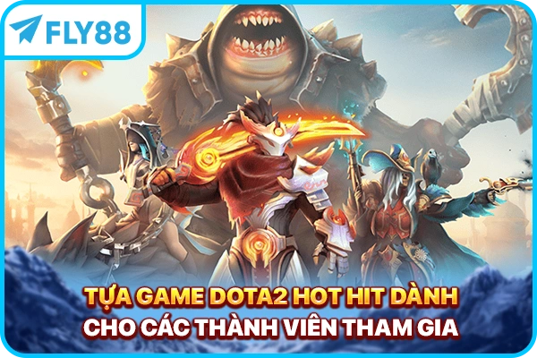 Tựa game Dota2 hot hit dành cho các thành viên tham gia